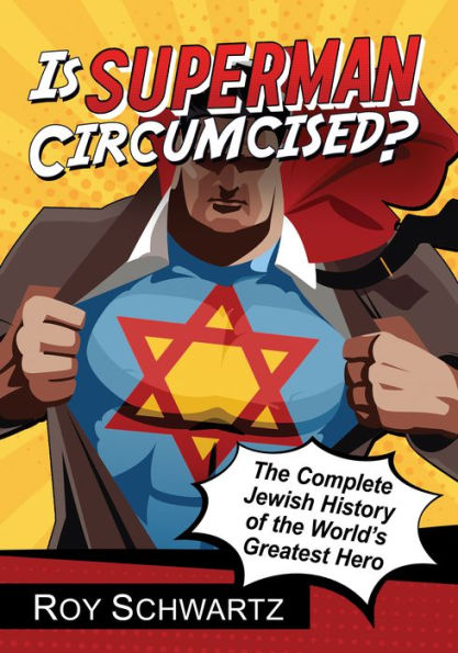 Is Superman Circumcised?: The Complete Jewish History of the World's Greatest Hero