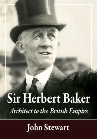 Title: Sir Herbert Baker: Architect to the British Empire, Author: John Stewart