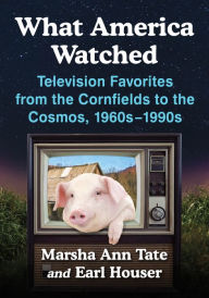 Title: What America Watched: Television Favorites from the Cornfields to the Cosmos, 1960s-1990s, Author: Marsha Ann Tate