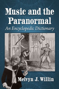 Title: Music and the Paranormal: An Encyclopedic Dictionary, Author: Melvyn J. Willin