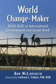 Title: World Change-Maker: Build Skills in International Development and Social Work, Author: Ann McLaughlin