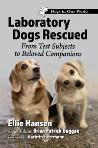 Title: Laboratory Dogs Rescued: From Test Subjects to Beloved Companions, Author: Ellie Hansen