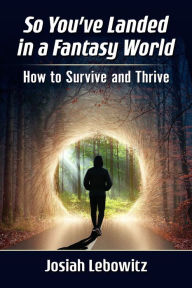 Title: So You've Landed in a Fantasy World: How to Survive and Thrive, Author: Josiah Lebowitz