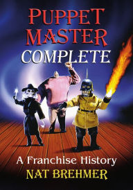 Title: Puppet Master Complete: A Franchise History, Author: Nat Brehmer