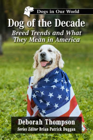 Title: Dog of the Decade: Breed Trends and What They Mean in America, Author: Deborah Thompson