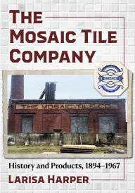Title: The Mosaic Tile Company: History and Products, 1894-1967, Author: Larisa Harper