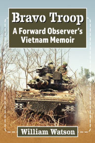 Title: Bravo Troop: A Forward Observer's Vietnam Memoir, Author: William Watson