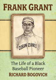 Title: Frank Grant: The Life of a Black Baseball Pioneer, Author: Richard Bogovich