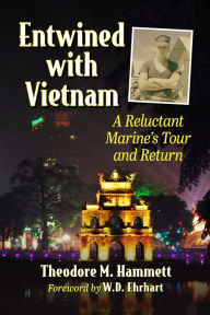 Title: Entwined with Vietnam: A Reluctant Marine's Tour and Return, Author: Theodore M. Hammett