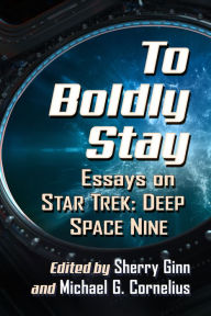 Title: To Boldly Stay: Essays on Star Trek: Deep Space Nine, Author: Sherry Ginn