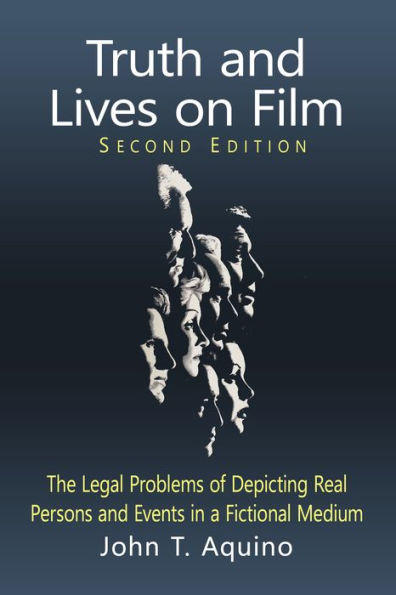 Truth and Lives on Film: The Legal Problems of Depicting Real Persons and Events in a Fictional Medium, 2d ed.