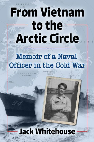 From Vietnam to the Arctic Circle: Memoir of a Naval Officer in the Cold War