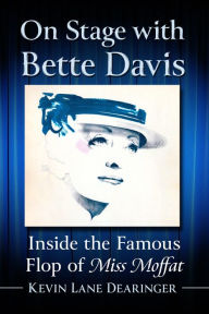 Title: On Stage with Bette Davis: Inside the Famous Flop of Miss Moffat, Author: Kevin Lane Dearinger