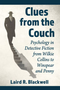 Title: Clues from the Couch: Psychology in Detective Fiction from Wilkie Collins to Winspear and Penny, Author: Laird R. Blackwell