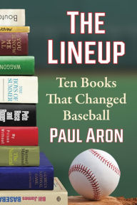Title: The Lineup: Ten Books That Changed Baseball, Author: Paul Aron