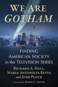Title: We Are Gotham: Finding American Society in the Television Series, Author: Richard A. Hall