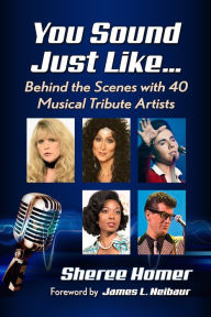 Title: You Sound Just Like.: Behind the Scenes with 40 Musical Tribute Artists, Author: Sheree Homer