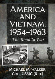 Title: America and Vietnam, 1954-1963: The Road to War, Author: Michael M. Walker 