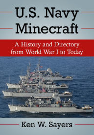 Title: U.S. Navy Minecraft: A History and Directory from World War I to Today, Author: Ken W. Sayers