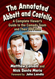 Title: The Annotated Abbott and Costello: A Complete Viewer's Guide to the Comedy Team and Their 38 Films, Author: Matthew Coniam