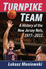 Title: Turnpike Team: A History of the New Jersey Nets, 1977-2012, Author: Lukasz Muniowski