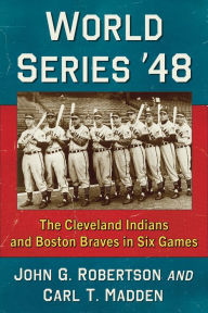 Title: World Series '48: The Cleveland Indians and Boston Braves in Six Games, Author: John G. Robertson