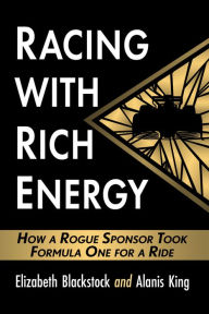 Title: Racing with Rich Energy: How a Rogue Sponsor Took Formula One for a Ride, Author: Elizabeth Blackstock