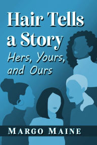 Title: Hair Tells a Story: Hers, Yours and Ours, Author: Margo Maine