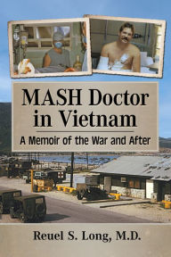 Title: MASH Doctor in Vietnam: A Memoir of the War and After, Author: Reuel S. Long M.D.