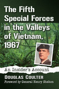 Title: The Fifth Special Forces in the Valleys of Vietnam, 1967: An Insider's Account, Author: Douglas Coulter