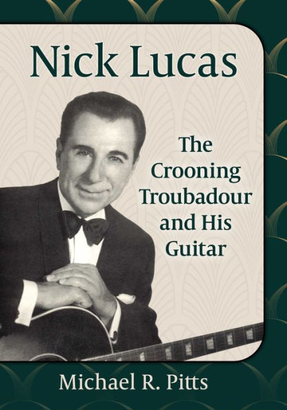 Nick Lucas: The Crooning Troubadour and His Guitar