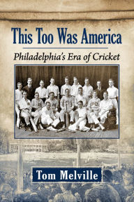 Title: This Too Was America: Philadelphia's Era of Cricket, Author: Tom Melville