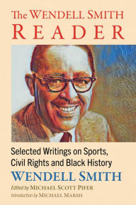 Title: The Wendell Smith Reader: Selected Writings on Sports, Civil Rights and Black History, Author: Wendell Smith
