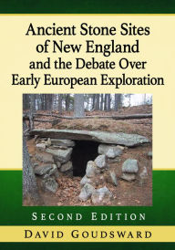 Title: Ancient Stone Sites of New England and the Debate Over Early European Exploration, 2d ed., Author: David Goudsward