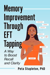 Title: Memory Improvement Through EFT Tapping: A Way to Boost Recall and Clarity, Author: Peta Stapleton