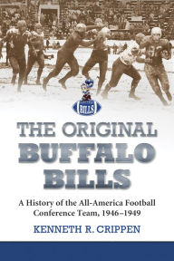 Title: The Original Buffalo Bills: A History of the All-America Football Conference Team, 1946-1949, Author: Kenneth R. Crippen