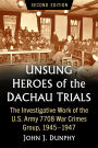 Unsung Heroes of the Dachau Trials: The Investigative Work of the U.S. Army 7708 War Crimes Group, 1945-1947, 2d ed.