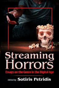 Title: Streaming Horrors: Essays on the Genre in the Digital Age, Author: Sotiris Petridis
