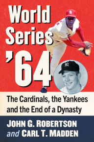 Title: World Series '64: The Cardinals, the Yankees and the End of a Dynasty, Author: John G. Robertson