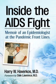 Title: Inside the AIDS Fight: Memoir of an Epidemiologist at the Pandemic Front Lines, Author: Harry W. Haverkos 