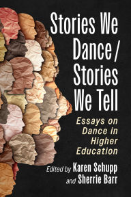 Title: Stories We Dance / Stories We Tell: Essays on Dance in Higher Education, Author: Karen Schupp