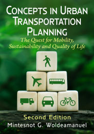 Title: Concepts in Urban Transportation Planning: The Quest for Mobility, Sustainability and Quality of Life, 2d ed., Author: Mintesnot G. Woldeamanuel