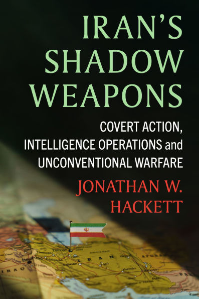 Iran's Shadow Weapons: Covert Action, Intelligence Operations and Unconventional Warfare