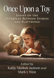 Title: Once Upon a Toy: Essays on the Interplay Between Stories and Playthings, Author: Kathy Merlock Jackson