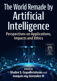 Title: The World Remade by Artificial Intelligence: Perspectives on Applications, Impacts and Ethics, Author: Shalini S. Gopalkrishnan