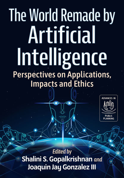 The World Remade by Artificial Intelligence: Perspectives on Applications, Impacts and Ethics