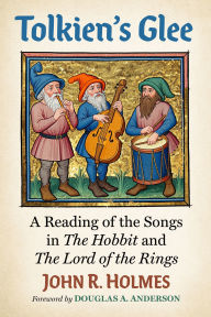 Title: Tolkien's Glee: A Reading of the Songs in The Hobbit and The Lord of the Rings, Author: John R. Holmes