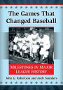 The Games That Changed Baseball: Milestones in Major League History