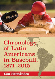 Title: Chronology of Latin Americans in Baseball, 1871-2015, Author: Lou Hernández