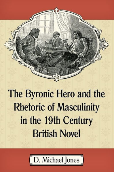 the Byronic Hero and Rhetoric of Masculinity 19th Century British Novel